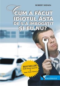 Cum a făcut idiotul ăsta de s-a îmbogățit și eu nu?