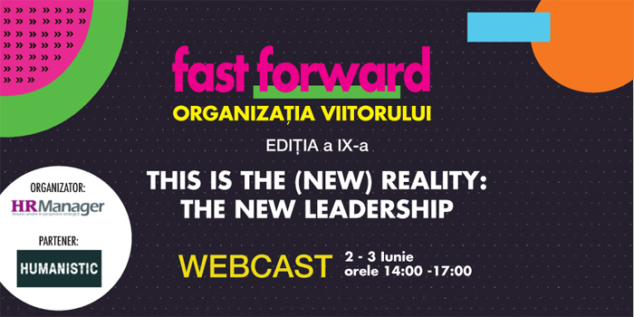 FAST FORWARD. ORGANIZAȚIA VIITORULUI Ediția a IX-a: This is the (New) Reality: The New Leadership